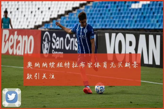 奥纳纳续租特拉布宗体育无买断条款引关注