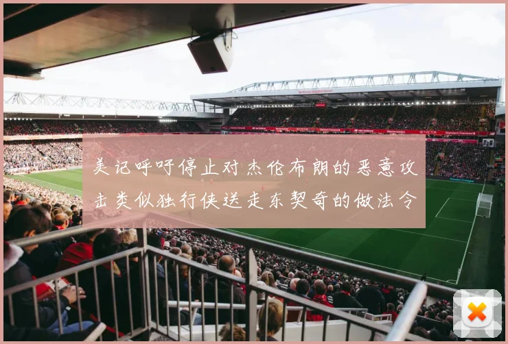 美记呼吁停止对杰伦布朗的恶意攻击类似独行侠送走东契奇的做法令人作呕